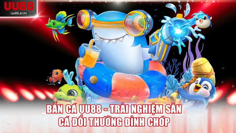 Bắn Cá UU88 - Trải Nghiệm Săn Cá Đổi Thưởng Đỉnh Chóp