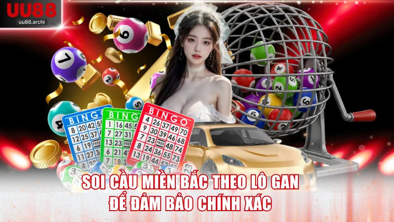 Soi cầu miền Bắc theo lô gan để đảm bảo chính xác
